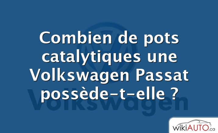 Combien de pots catalytiques une Volkswagen Passat possède-t-elle ?